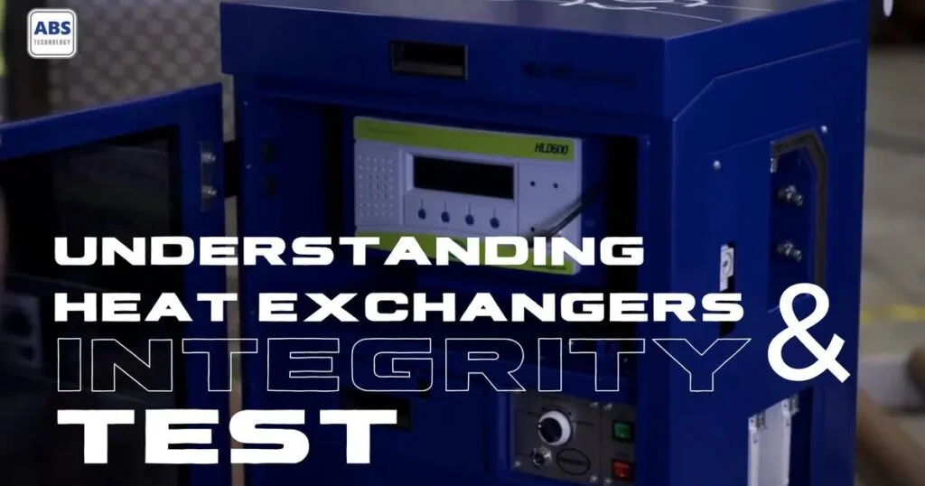 Understanding Heat Exchangers and How They Benefit from Integrity Test