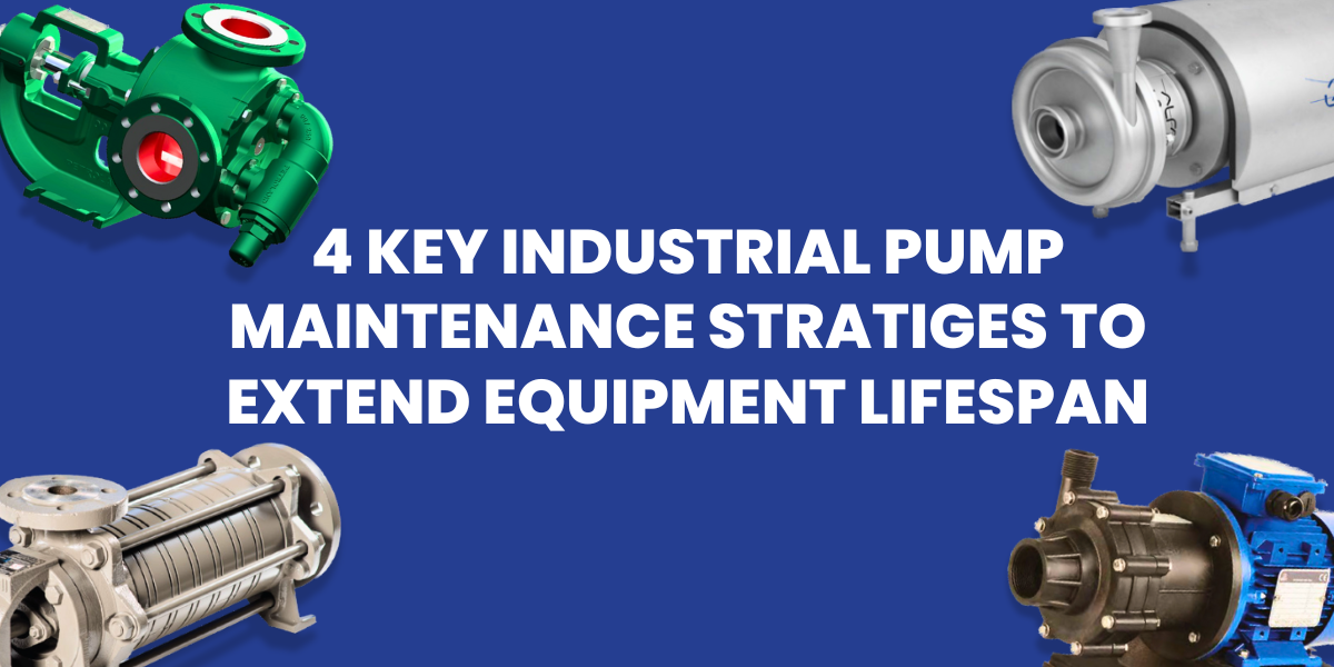 4 KEY INDUSTRIAL PUMP MAINTENANCE STRATEGIES TO EXTEND EQUIPMENT LIFESPAN